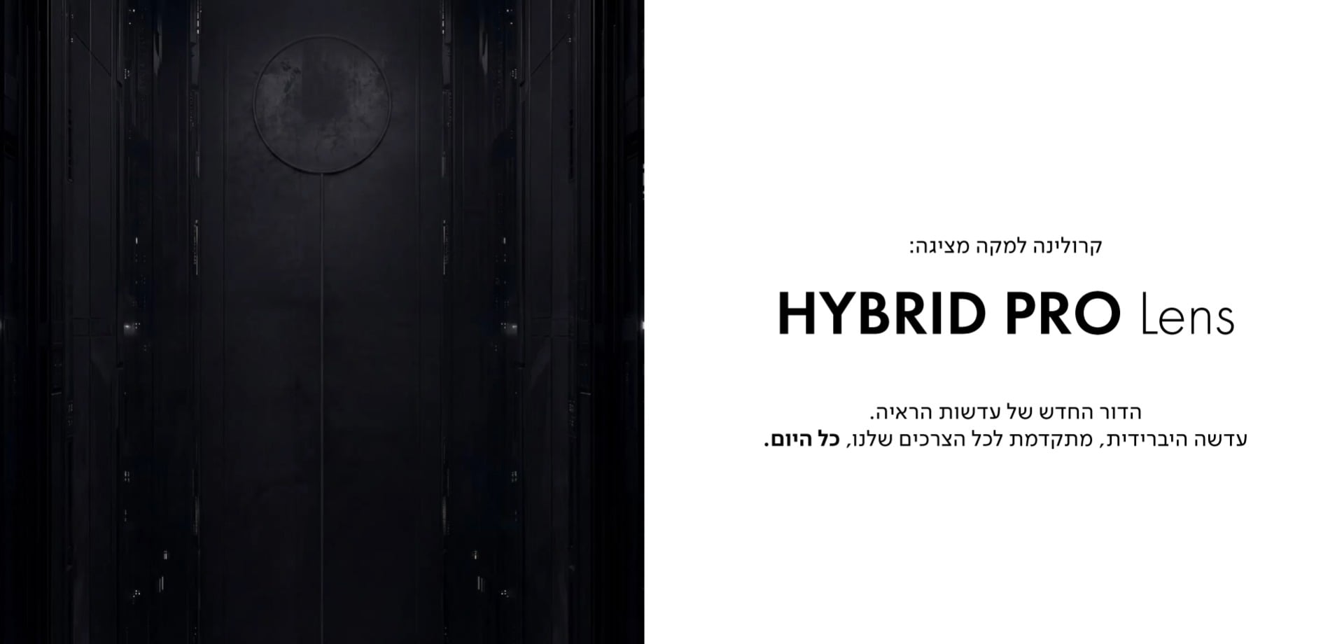 קרולינה למקה מציגה:  HYBRID PRO Lens  הדור החדש של עדשות הראיה. עדשה היברידית, מתקדמת לכל הצרכים שלנו, כל היום.